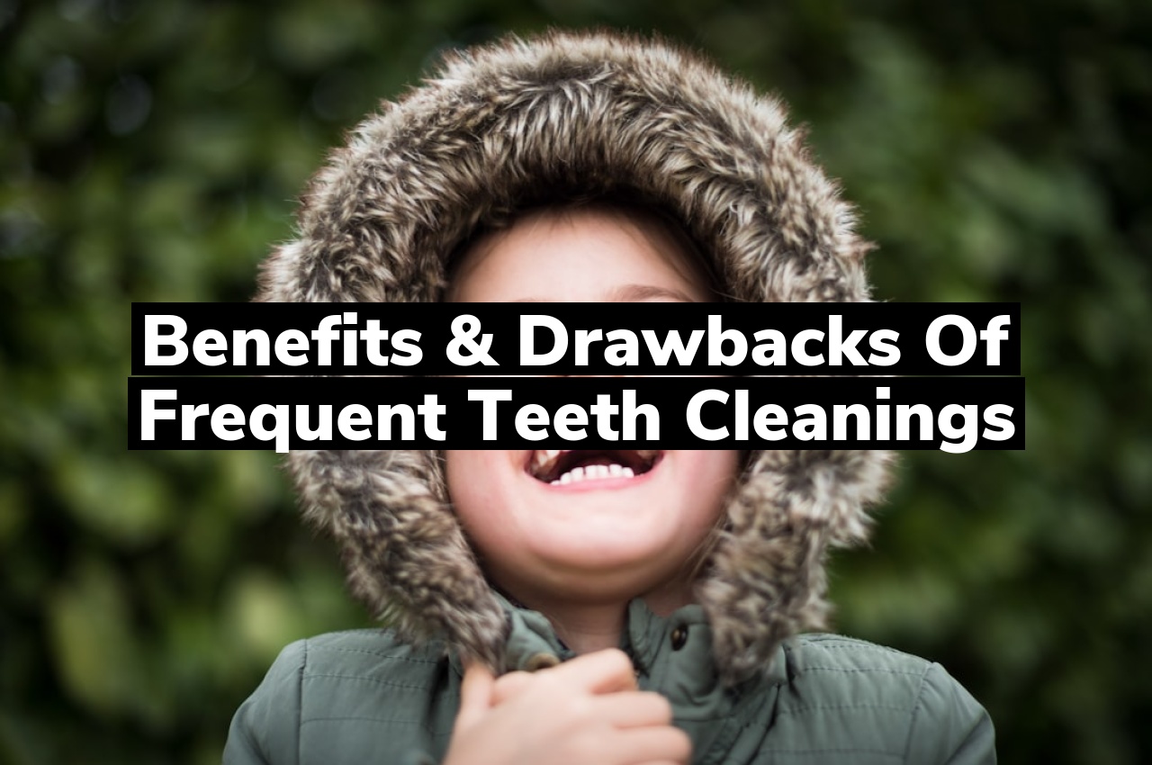 Benefits & Drawbacks of Frequent Teeth Cleanings
