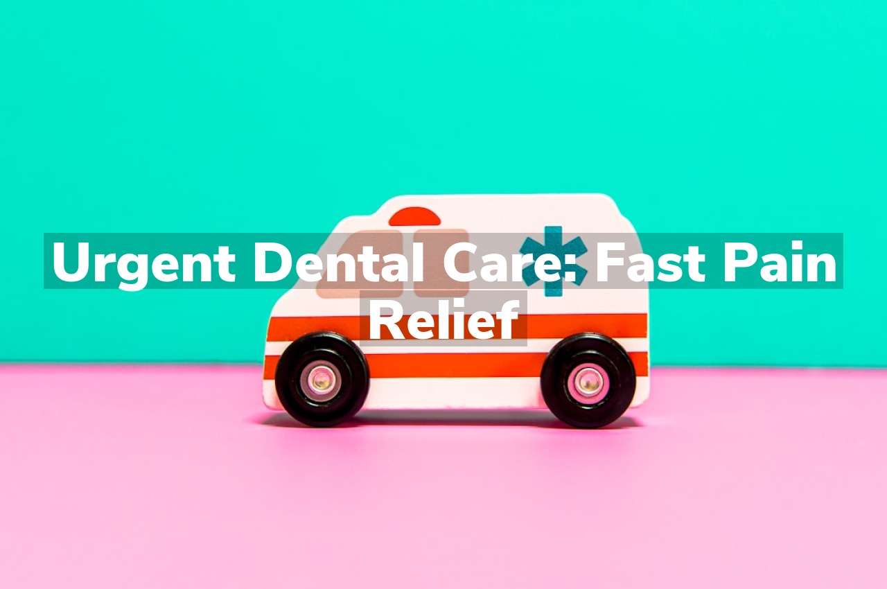 Urgent Dental Care: Fast Pain Relief
